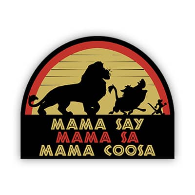 "Mama say, mama sa, mama coosa!" with this Lion King inspired nonsense.